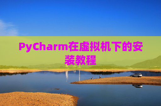 PyCharm在虚拟机下的安装教程